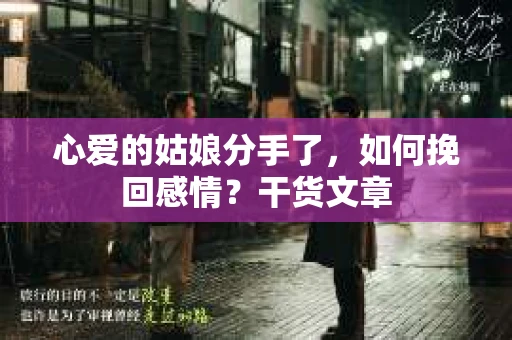 心爱的姑娘分手了,如何挽回感情?干货文章 心爱的姑娘分手了,如何挽回感情?干货文章
