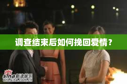 调查结束后如何挽回爱情? 调查结束后如何挽回爱情?
