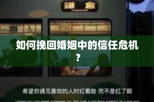 如何挽回婚姻中的信任危机? 如何挽回婚姻中的信任危机?