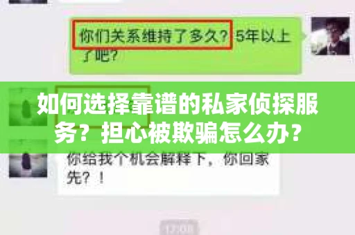 如何选择靠谱的私家侦探服务?担心被欺骗怎么办? 如何选择靠谱的私家侦探服务?担心被欺骗怎么办?