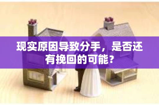 现实原因导致分手，是否还有挽回的可能？