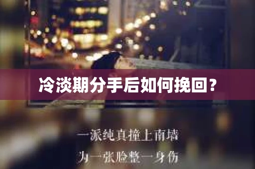 冷淡期分手后如何挽回？