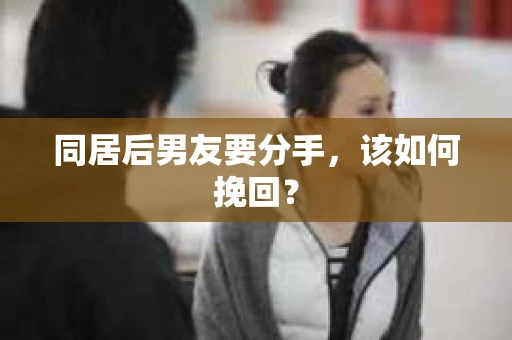 同居后男友要分手，该如何挽回？