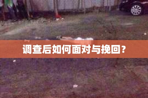 调查后如何面对与挽回？