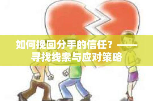 如何挽回分手的信任？——寻找线索与应对策略