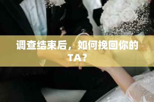调查结束后，如何挽回你的TA？